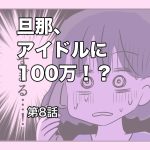 旦那、アイドルに100万！？【第8話】