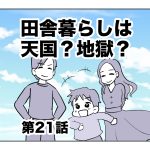 田舎暮らしは天国？地獄？【第21話】
