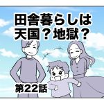 田舎暮らしは天国？地獄？【第22話】